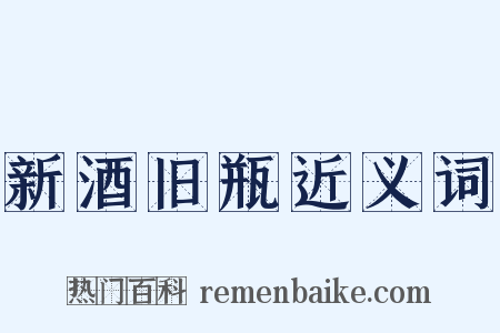 新酒旧瓶近义词是什么意思的图片